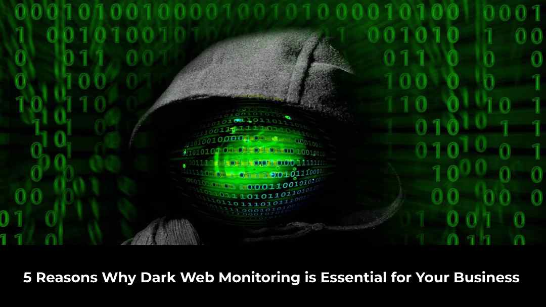 5 Reasons Why Dark Web Monitoring is Essential for Your Business