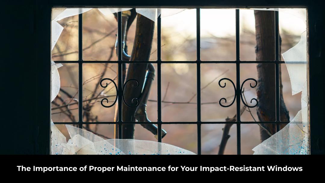 The Importance Of Proper Maintenance For Your Impact-Resistant Windows