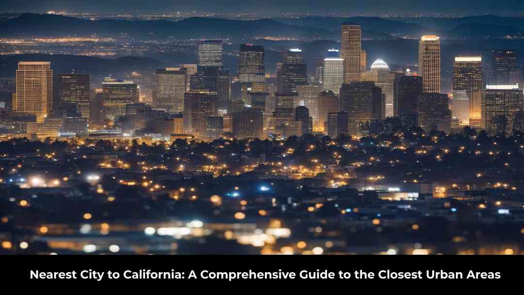 Nearest City To California A Comprehensive Guide   Nearest City To California 